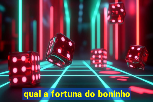 qual a fortuna do boninho